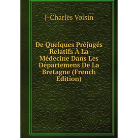 

Книга De Quelques Préjugés Relatifs À La Médecine Dans Les Départemens De La Bretagne (French Edition)