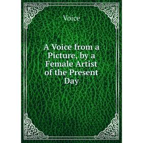 

Книга A Voice from a Picture, by a Female Artist of the Present Day