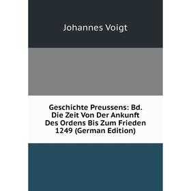 

Книга Geschichte Preussens: Bd. Die Zeit Von Der Ankunft Des Ordens Bis Zum Frieden 1249 (German Edition)