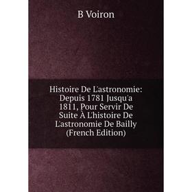 

Книга Histoire De L'astronomie: Depuis 1781 Jusqu'a 1811, Pour Servir De Suite À L'histoire De L'astronomie De Bailly (French Edition)