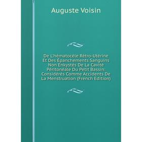 

Книга De L'hématocèle Rétro-Utérine Et Des Épanchements Sanguins Non Enkystés De La Cavité Péritonéale Du Petit Bassin: Considérés Comme Accidents De