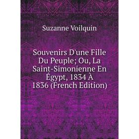 

Книга Souvenirs D'une Fille Du Peuple; Ou, La Saint-Simonienne En Égypt, 1834 À 1836 (French Edition)