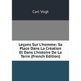 

Книга Leçons Sur L'homme: Sa Place Dans La Création Et Dans L'histoire De La Terre