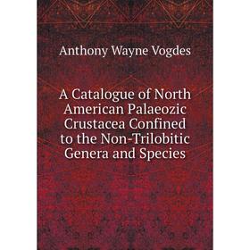 

Книга A Catalogue of North American Palaeozic Crustacea Confined to the Non-Trilobitic Genera and Species