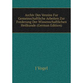 

Книга Archiv Des Vereins Fur Gemeinschaftliche Arbeiten Zur Forderung Der Wissenschaftlichen Heilkunde (German Edition)