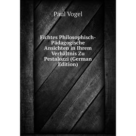 

Книга Fichtes Philosophisch-Pädagogische Ansichten in Ihrem Verhältnis Zu Pestalozzi (German Edition)