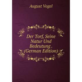 

Книга Der Torf, Seine Natur Und Bedeutung. (German Edition)