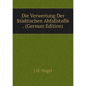 

Книга Die Verwertung Der Städtischen Abfallstoffe. (German Edition)