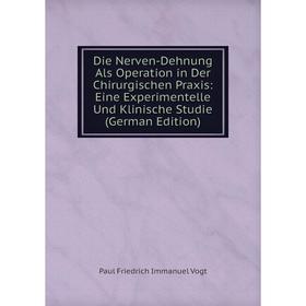 

Книга Die Nerven-Dehnung Als Operation in Der Chirurgischen Praxis: Eine Experimentelle Und Klinische Studie (German Edition)