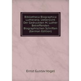 

Книга Bibliotheca Biographica Lutherana. Uebersicht Der Gedruckten M. Luther Betreffenden Biographischen Schriften (German Edition)