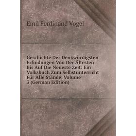 

Книга Geschichte Der Denkwürdigsten Erfindungen Von Der Ältesten Bis Auf Die Neueste Zeit: Ein Volksbuch Zum Selbstunterricht Für Alle Stände, Volume