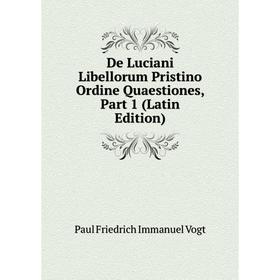 

Книга De Luciani Libellorum Pristino Ordine Quaestiones, Part 1 (Latin Edition)