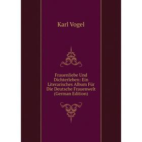 

Книга Frauenliebe Und Dichterleben: Ein Literarisches Album Für Die Deutsche Frauenwelt (German Edition)