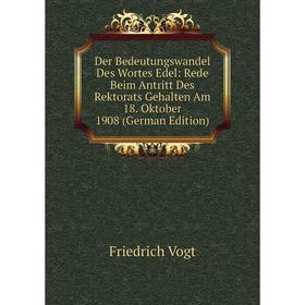 

Книга Der Bedeutungswandel Des Wortes Edel: Rede Beim Antritt Des Rektorats Gehalten Am 18. Oktober 1908 (German Edition)