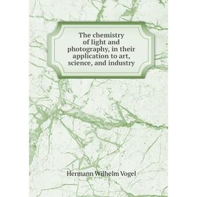 

Книга The chemistry of light and photography, in their application to art, science, and industry