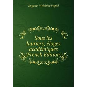 

Книга Sous les lauriers; éloges académiques (French Edition)