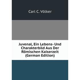 

Книга Juvenal, Ein Lebens- Und Charakterbild Aus Der Römischen Kaiserz eit