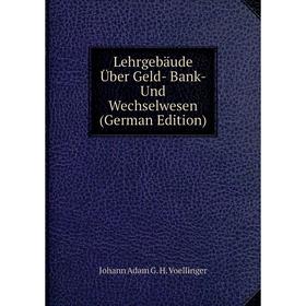 

Книга Lehrgebäude Über Geld- Bank- Und Wechselwesen