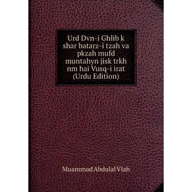 

Книга Urd Dvn-i Ghlib k shar batarz-i tzah va pkzah mufd muntahyn jisk trkh nm hai Vusq-i irat (Urdu Edition)