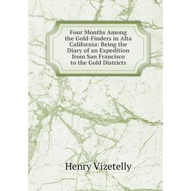 

Книга Four Months Among the Gold-Finders in Alta California: Being the Diary of an Expedition from San Francisco to the Gold Districts