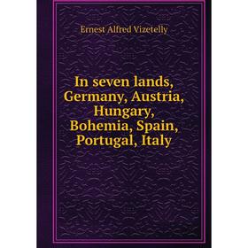 

Книга In seven lands, Germany, Austria, Hungary, Bohemia, Spain, Portugal, Italy