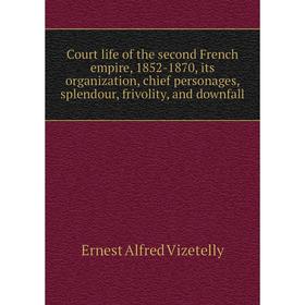 

Книга Court life of the second French empire, 1852-1870, its organization, chief personages, splendour, frivolity, and downfall