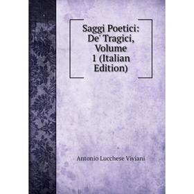 

Книга Saggi Poetici: De' Tragici, Volume 1 (Italian Edition)