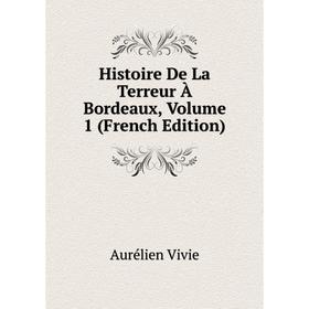 

Книга Histoire De La Terreur À Bordeaux, Volume 1 (French Edition)