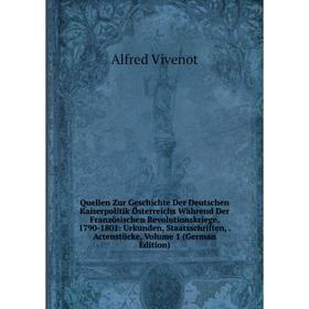 

Книга Quellen Zur Geschichte Der Deutschen Kaiserpolitik Österreichs Während Der Französischen Revolutionskriege. 1790-1801: Urkunden, Staatsschriften