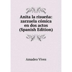 

Книга Anita la risueña: zarzuela cómica en dos actos (Spanish Edition)
