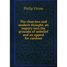 

Книга The churches and modern thought, an inquiry into the grounds of unbelief and an appeal for candour