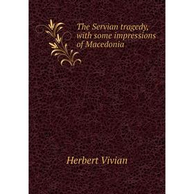 

Книга The Servian tragedy, with some impressions of Macedonia