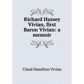 

Книга Richard Hussey Vivian, first Baron Vivian: a memoir