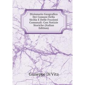 

Книга Dizionario Geografico Dei Comuni Della Sicilia E Delle Frazioni Comunali: Con Notizie Storiche (Italian Edition)