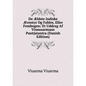 

Книга De Ældste Indiske Æventyr Og Fabler, Eller Fembogen: Et Uddrag Af Visnusarmans Pantjatantra (Danish Edition)