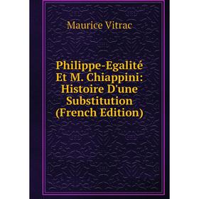 

Книга Philippe-Egalité Et M. Chiappini: Histoire D'une Substitution (French Edition)