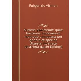 

Книга Summa plantarum: quae hactenus innotuerunt methodo Linnaeana per genera et species digesta illustrata descripta (Latin Edition)