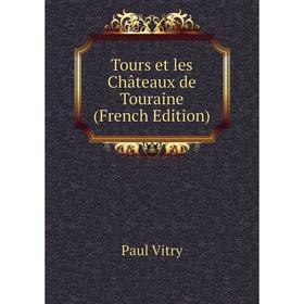 

Книга Tours et les Châteaux de Touraine (French Edition)