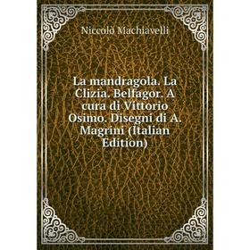 

Книга La mandragola. La Clizia. Belfagor. A cura di Vittorio Osimo. Disegni di A. Magrini
