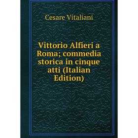 

Книга Vittorio Alfieri a Roma; commedia storica in cinque atti (Italian Edition)