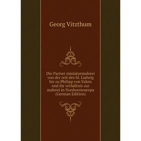 

Книга Die Pariser miniaturmalerei von der zeit des hl. Ludwig bis zu Philipp von Valois und ihr verhältnis zur malerei in Nordwesteuropa (German Editi