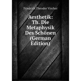 

Книга Aesthetik: Th. Die Metaphysik Des Schönen (German Edition)