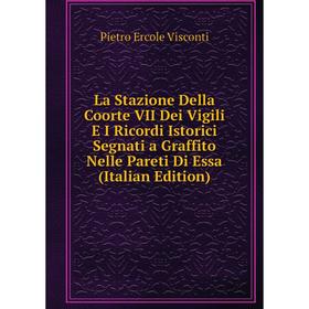 

Книга La Stazione Della Coorte VII Dei Vigili E I Ricordi Istorici Segnati a Graffito Nelle Pareti Di Essa