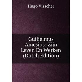 

Книга Guilielmus Amesius: Zijn Leven En Werken (Dutch Edition)