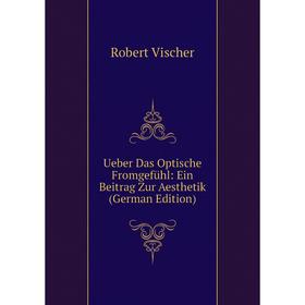 

Книга Ueber Das Optische Fromgefühl: Ein Beitrag Zur Aesthetik (German Edition)