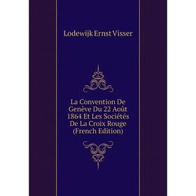 

Книга La Convention De Genève Du 22 Août 1864 Et Les Sociétés De La Croix Rouge