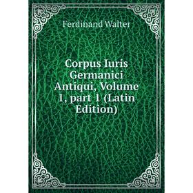 

Книга Corpus Iuris Germanici Antiqui, Volume 1, part 1 (Latin Edition)