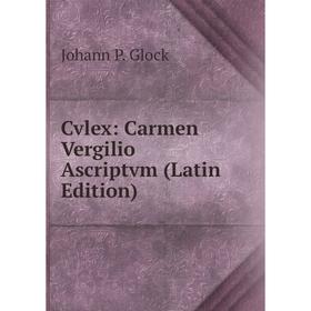

Книга Cvlex: Carmen Vergilio Ascriptvm (Latin Edition)
