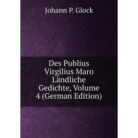 

Книга Des Publius Virgilius Maro Ländliche Gedichte, Volume 4 (German Edition)