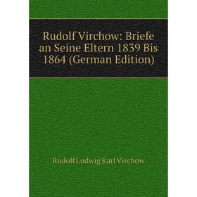 

Книга Rudolf Virchow: Briefe an Seine Eltern 1839 Bis 1864 (German Edition)